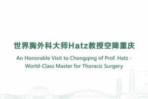 An Honorable Visit to Chongqing of Prof. Hatz -World-Class Master for Thoracic Surgery